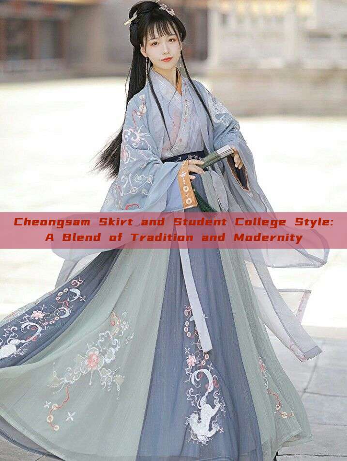Cheongsam Skirt and Student College Style:A Blend of Tradition and Modernity Cheongsam Skirt and Student College Style:A Blend of Tradition and Modernity