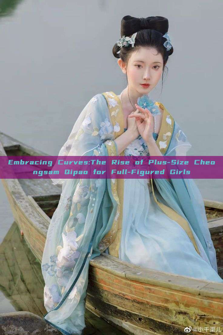 Embracing Curves:The Rise of Plus-Size Cheongsam Qipao for Full-Figured Girls Embracing Curves:The Rise of Plus-Size Cheongsam Qipao for Full-Figured Girls