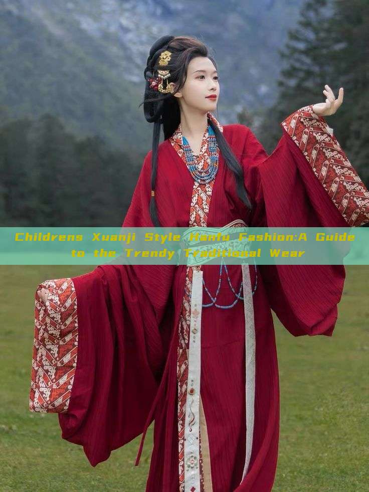 Childrens Xuanji Style Hanfu Fashion:A Guide to the Trendy Traditional Wear