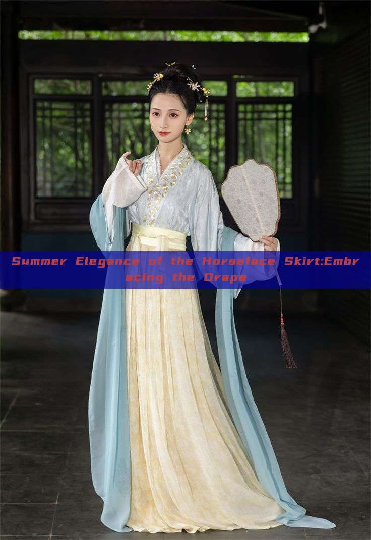 Summer Elegance of the Horseface Skirt:Embracing the Drape Summer Elegance of the Horseface Skirt:Embracing the Drape