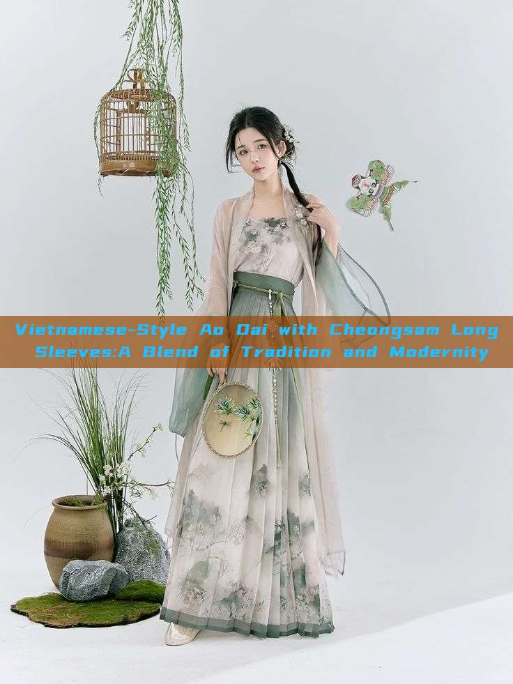 Vietnamese-Style Ao Dai with Cheongsam Long Sleeves:A Blend of Tradition and Modernity Vietnamese-Style Ao Dai with Cheongsam Long Sleeves:A Blend of Tradition and Modernity