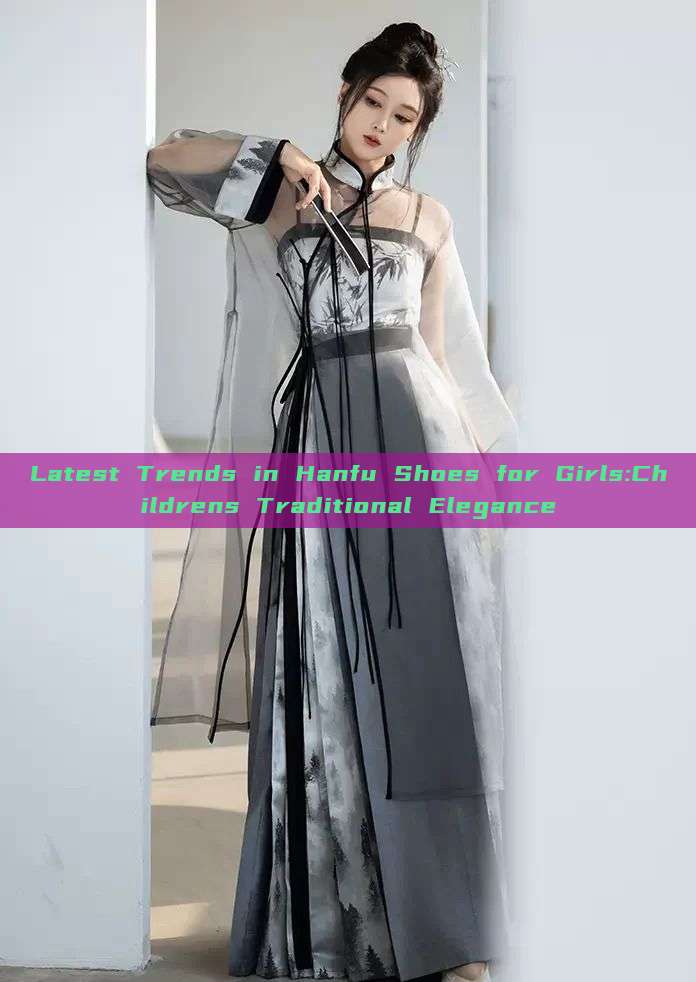 Latest Trends in Hanfu Shoes for Girls:Childrens Traditional Elegance Latest Trends in Hanfu Shoes for Girls:Childrens Traditional Elegance