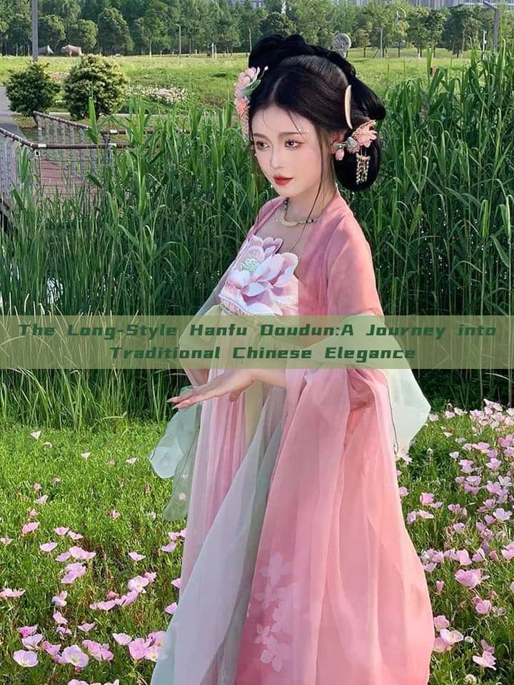 The Long-Style Hanfu Doudun:A Journey into Traditional Chinese Elegance