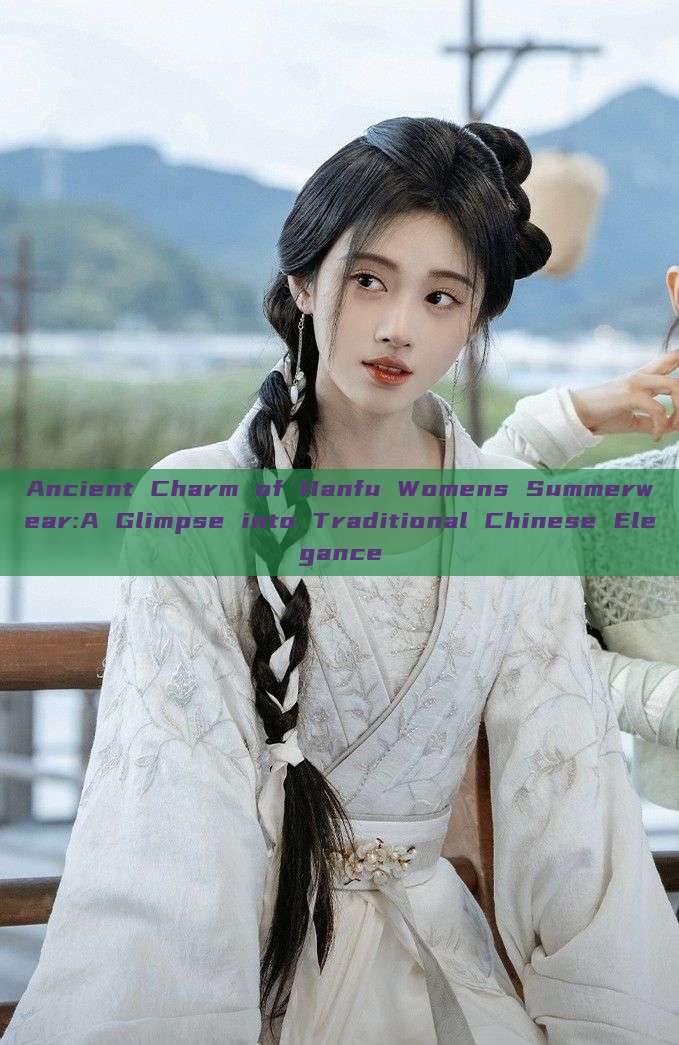 Ancient Charm of Hanfu Womens Summerwear:A Glimpse into Traditional Chinese Elegance Ancient Charm of Hanfu Womens Summerwear:A Glimpse into Traditional Chinese Elegance