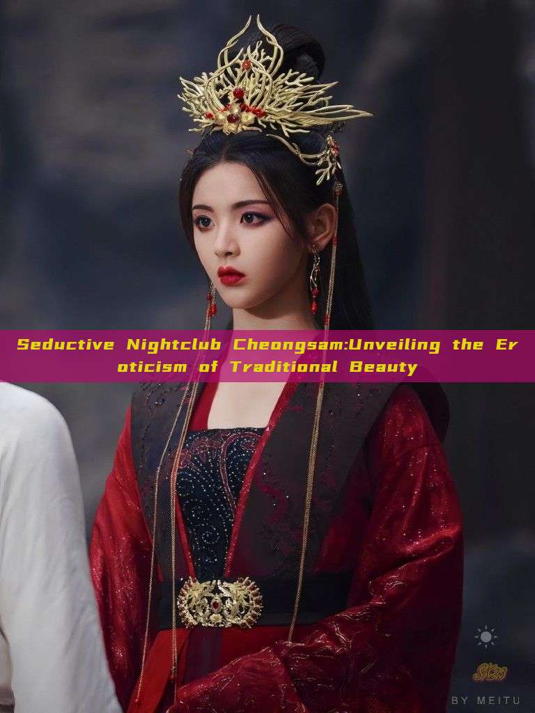 Seductive Nightclub Cheongsam:Unveiling the Eroticism of Traditional Beauty Seductive Nightclub Cheongsam:Unveiling the Eroticism of Traditional Beauty