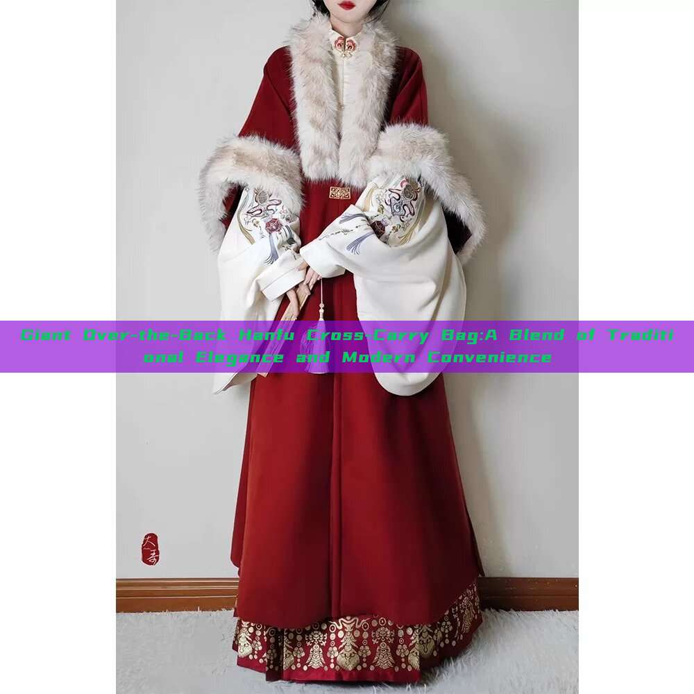 Giant Over-the-Back Hanfu Cross-Carry Bag:A Blend of Traditional Elegance and Modern Convenience Giant Over-the-Back Hanfu Cross-Carry Bag:A Blend of Traditional Elegance and Modern Convenience
