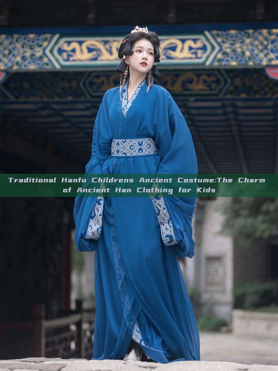 Traditional Hanfu Childrens Ancient Costume:The Charm of Ancient Han Clothing for Kids Traditional Hanfu Childrens Ancient Costume:The Charm of Ancient Han Clothing for Kids