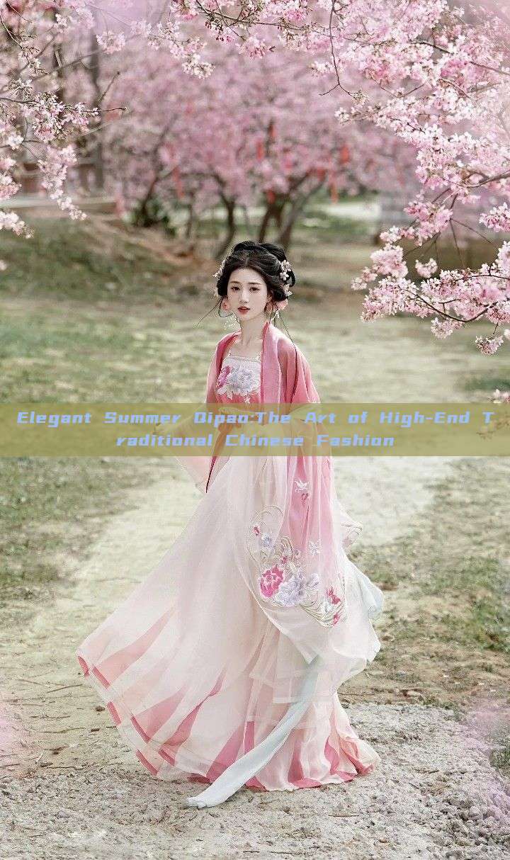 Elegant Summer Qipao:The Art of High-End Traditional Chinese Fashion Elegant Summer Qipao:The Art of High-End Traditional Chinese Fashion