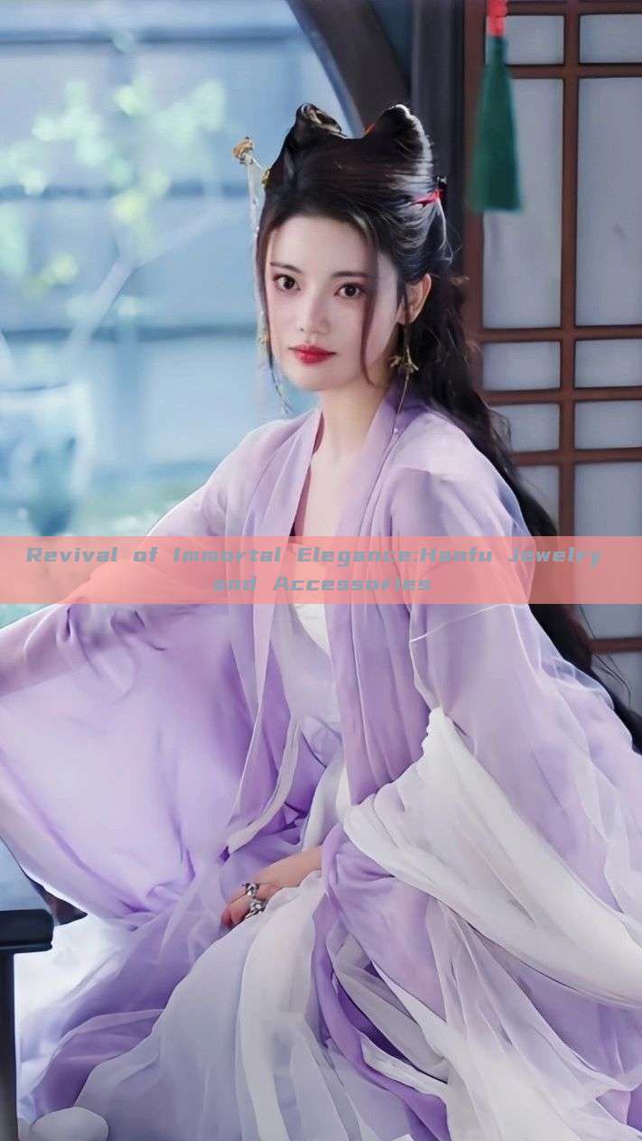 Revival of Immortal Elegance:Hanfu Jewelry and Accessories Revival of Immortal Elegance:Hanfu Jewelry and Accessories