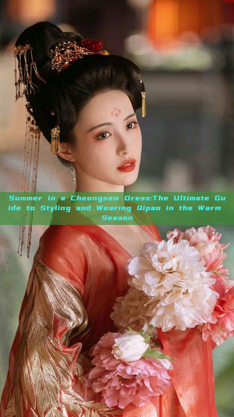 Summer in a Cheongsam Dress:The Ultimate Guide to Styling and Wearing Qipao in the Warm Season
