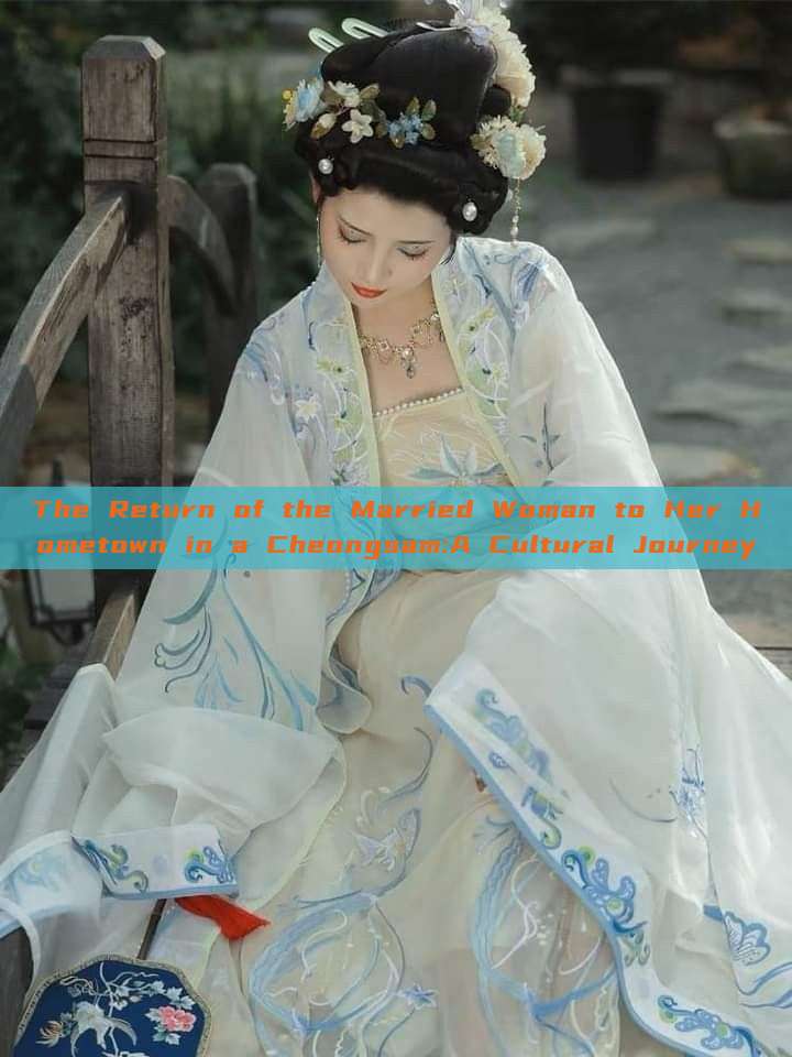 The Return of the Married Woman to Her Hometown in a Cheongsam:A Cultural Journey The Return of the Married Woman to Her Hometown in a Cheongsam:A Cultural Journey