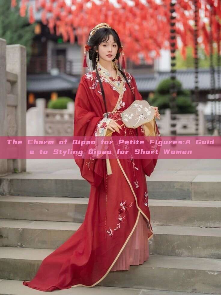 The Charm of Qipao for Petite Figures:A Guide to Styling Qipao for Short Women