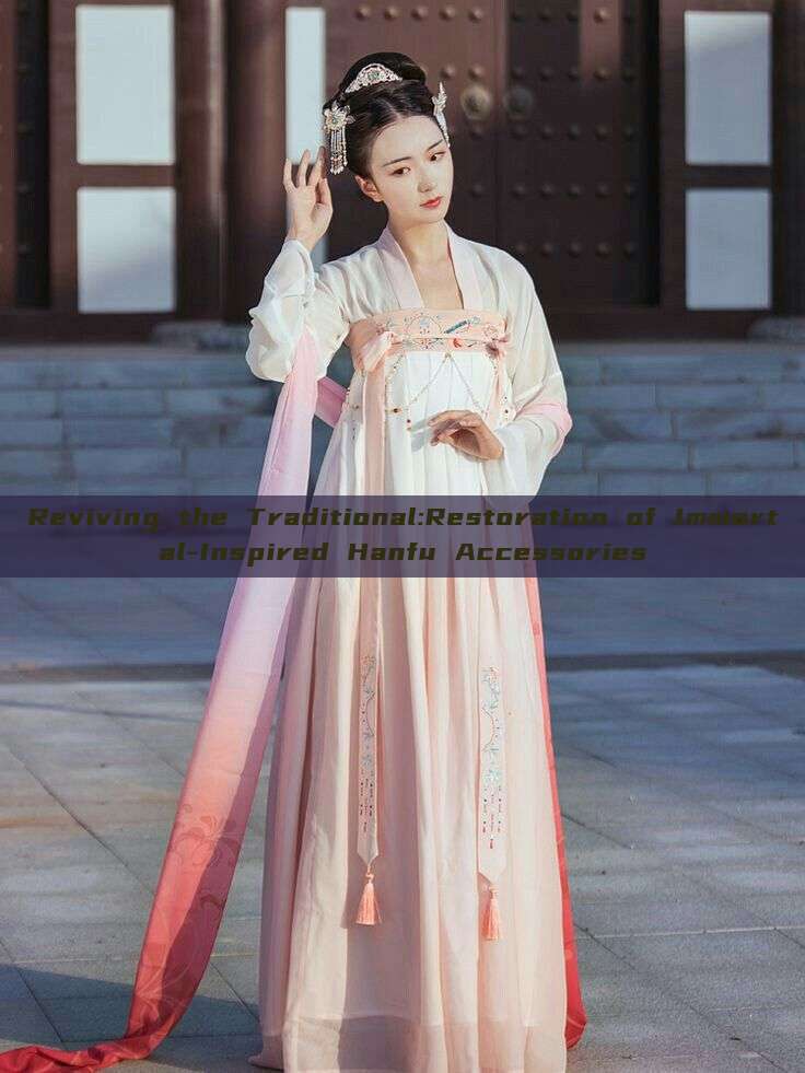 Reviving the Traditional:Restoration of Immortal-Inspired Hanfu Accessories Reviving the Traditional:Restoration of Immortal-Inspired Hanfu Accessories