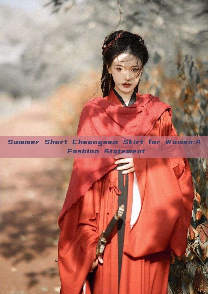 Summer Short Cheongsam Skirt for Women:A Fashion Statement Summer Short Cheongsam Skirt for Women:A Fashion Statement
