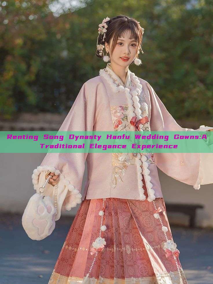 Renting Song Dynasty Hanfu Wedding Gowns:A Traditional Elegance Experience Renting Song Dynasty Hanfu Wedding Gowns:A Traditional Elegance Experience