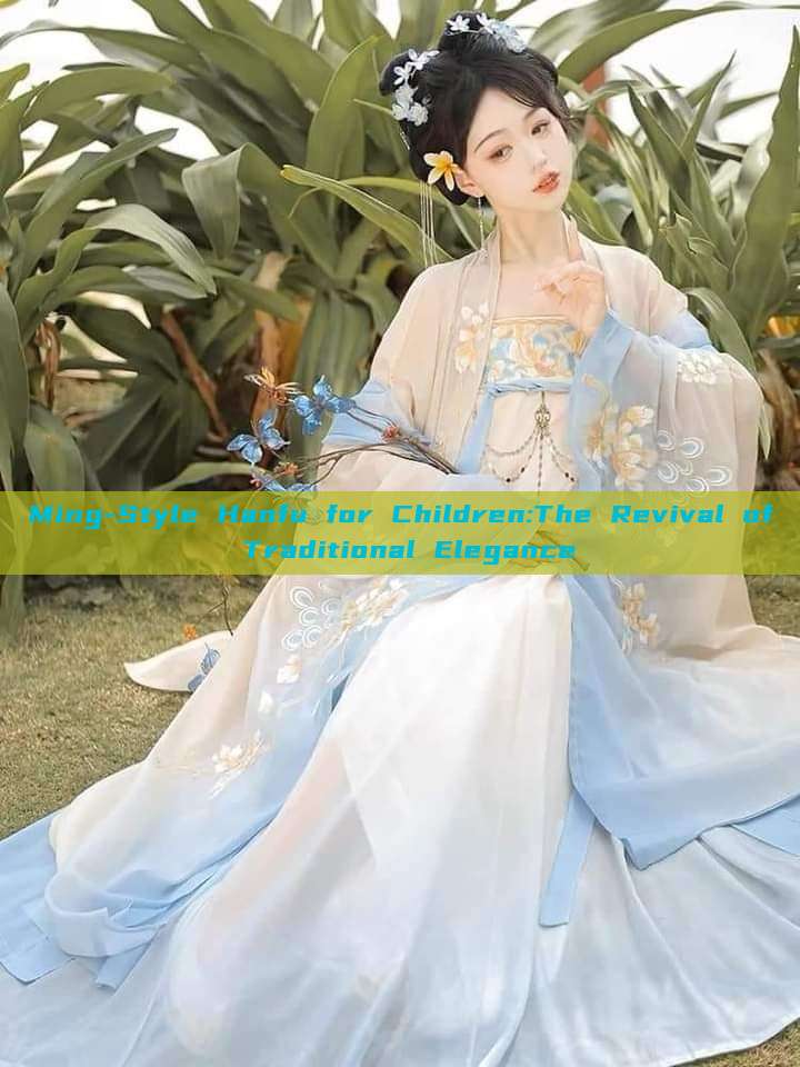 Ming-Style Hanfu for Children:The Revival of Traditional Elegance Ming-Style Hanfu for Children:The Revival of Traditional Elegance