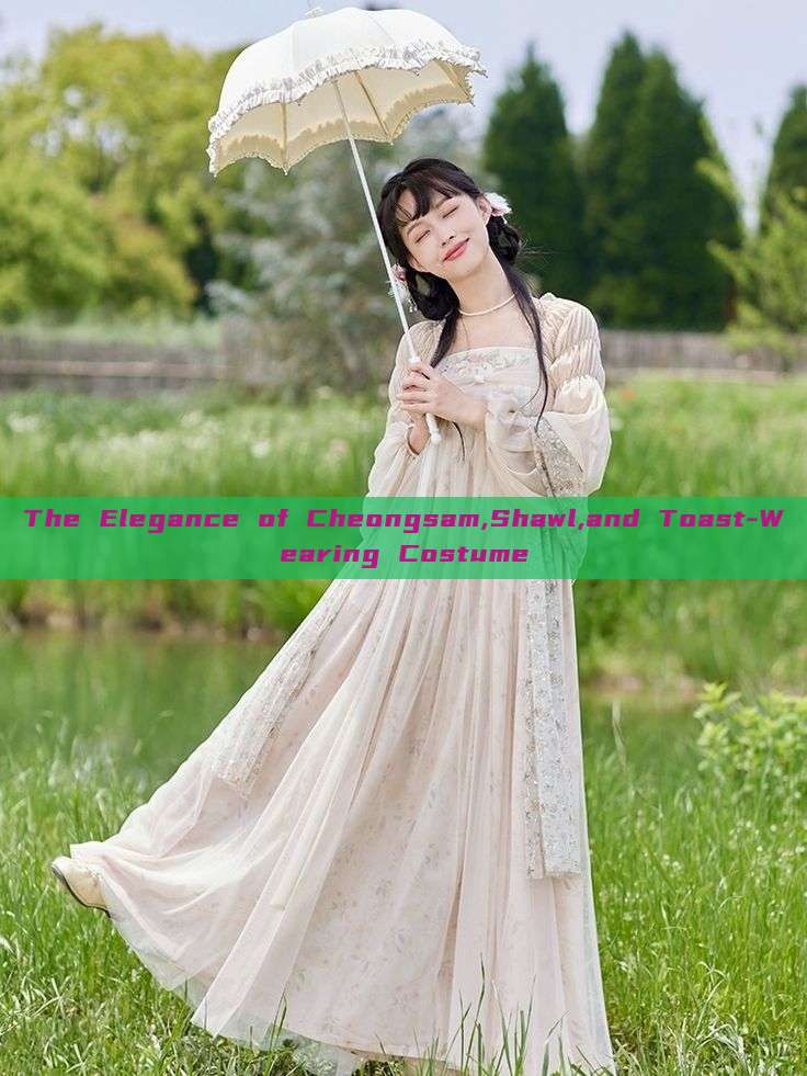 The Elegance of Cheongsam,Shawl,and Toast-Wearing Costume The Elegance of Cheongsam,Shawl,and Toast-Wearing Costume
