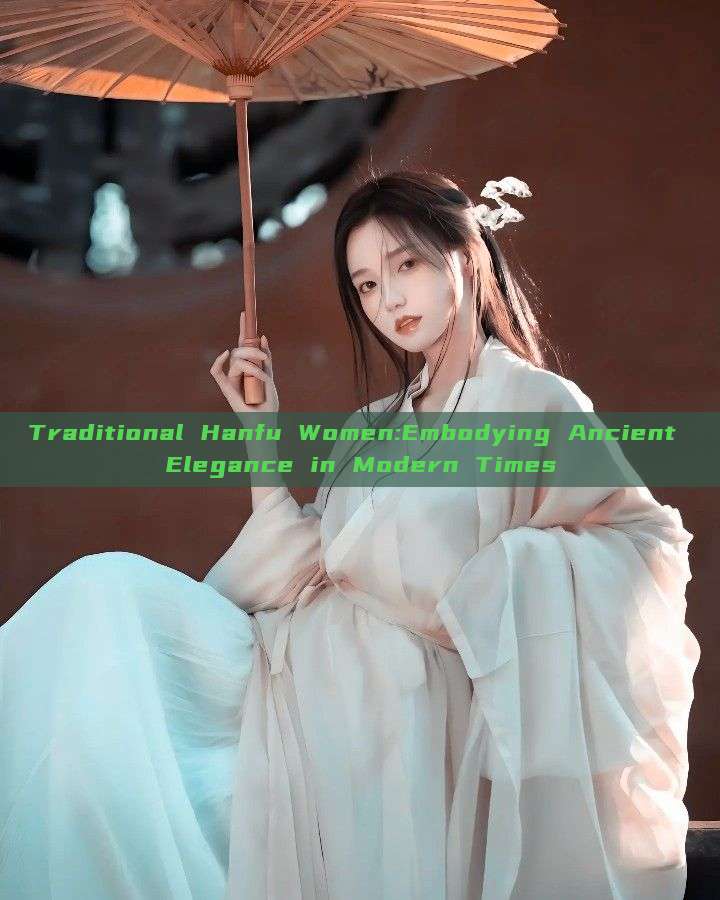 Traditional Hanfu Women:Embodying Ancient Elegance in Modern Times Traditional Hanfu Women:Embodying Ancient Elegance in Modern Times