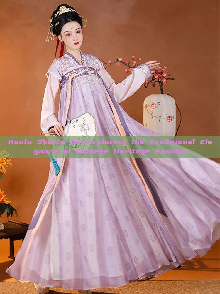 Hanfu Shorts Set:Exploring the Traditional Elegance of Chinese Heritage Fashion Hanfu Shorts Set:Exploring the Traditional Elegance of Chinese Heritage Fashion
