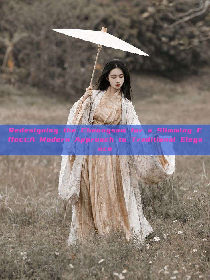 Redesigning the Cheongsam for a Slimming Effect:A Modern Approach to Traditional Elegance Redesigning the Cheongsam for a Slimming Effect:A Modern Approach to Traditional Elegance