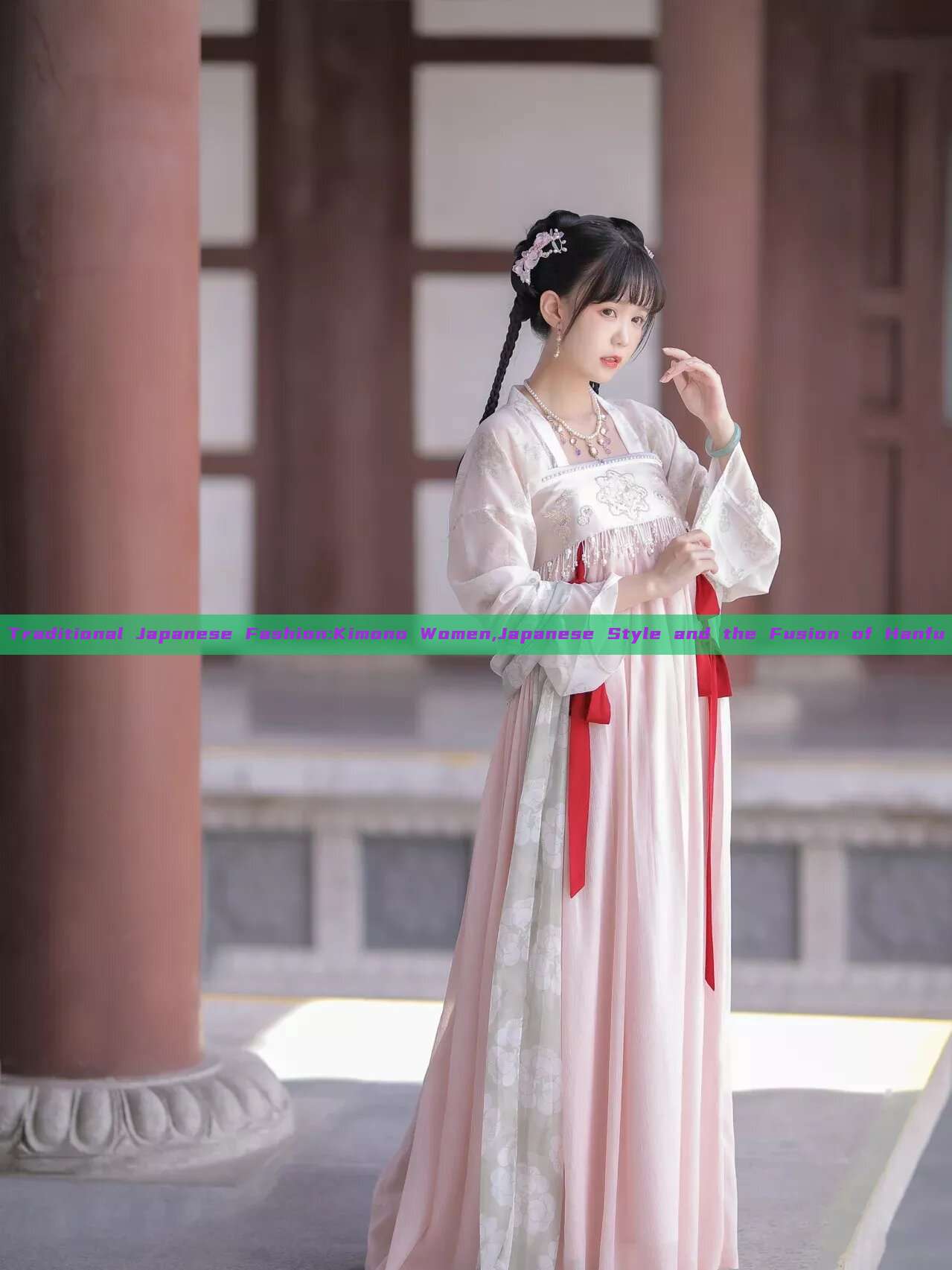 Traditional Japanese Fashion:Kimono Women,Japanese Style and the Fusion of Hanfu Traditional Japanese Fashion:Kimono Women,Japanese Style and the Fusion of Hanfu