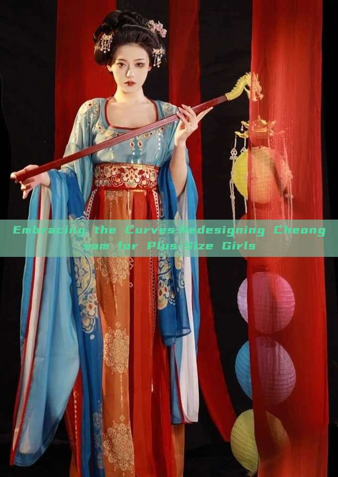 Embracing the Curves:Redesigning Cheongsam for Plus-Size Girls Embracing the Curves:Redesigning Cheongsam for Plus-Size Girls