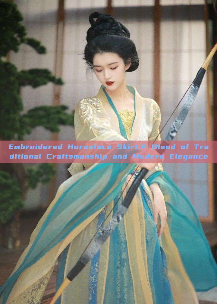 Embroidered Horseface Skirt:A Blend of Traditional Craftsmanship and Modern Elegance Embroidered Horseface Skirt:A Blend of Traditional Craftsmanship and Modern Elegance