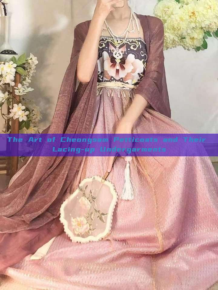 The Art of Cheongsam Petticoats and Their Lacing-up Undergarments The Art of Cheongsam Petticoats and Their Lacing-up Undergarments