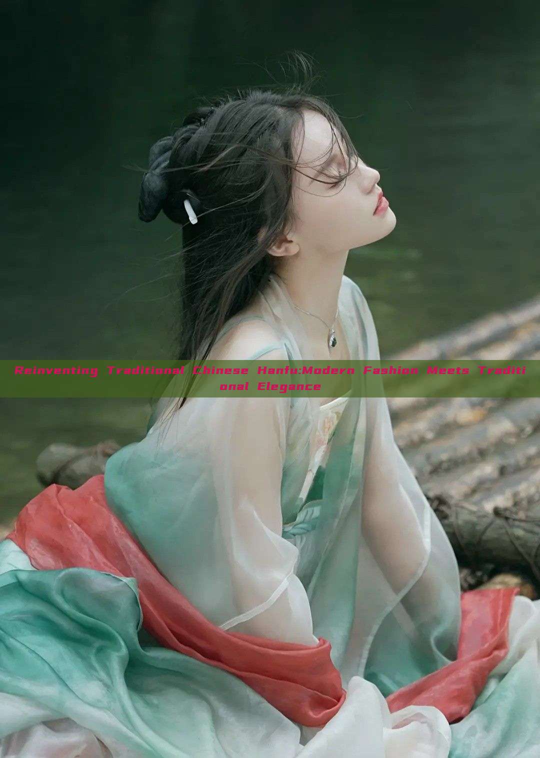 Reinventing Traditional Chinese Hanfu:Modern Fashion Meets Traditional Elegance Reinventing Traditional Chinese Hanfu:Modern Fashion Meets Traditional Elegance