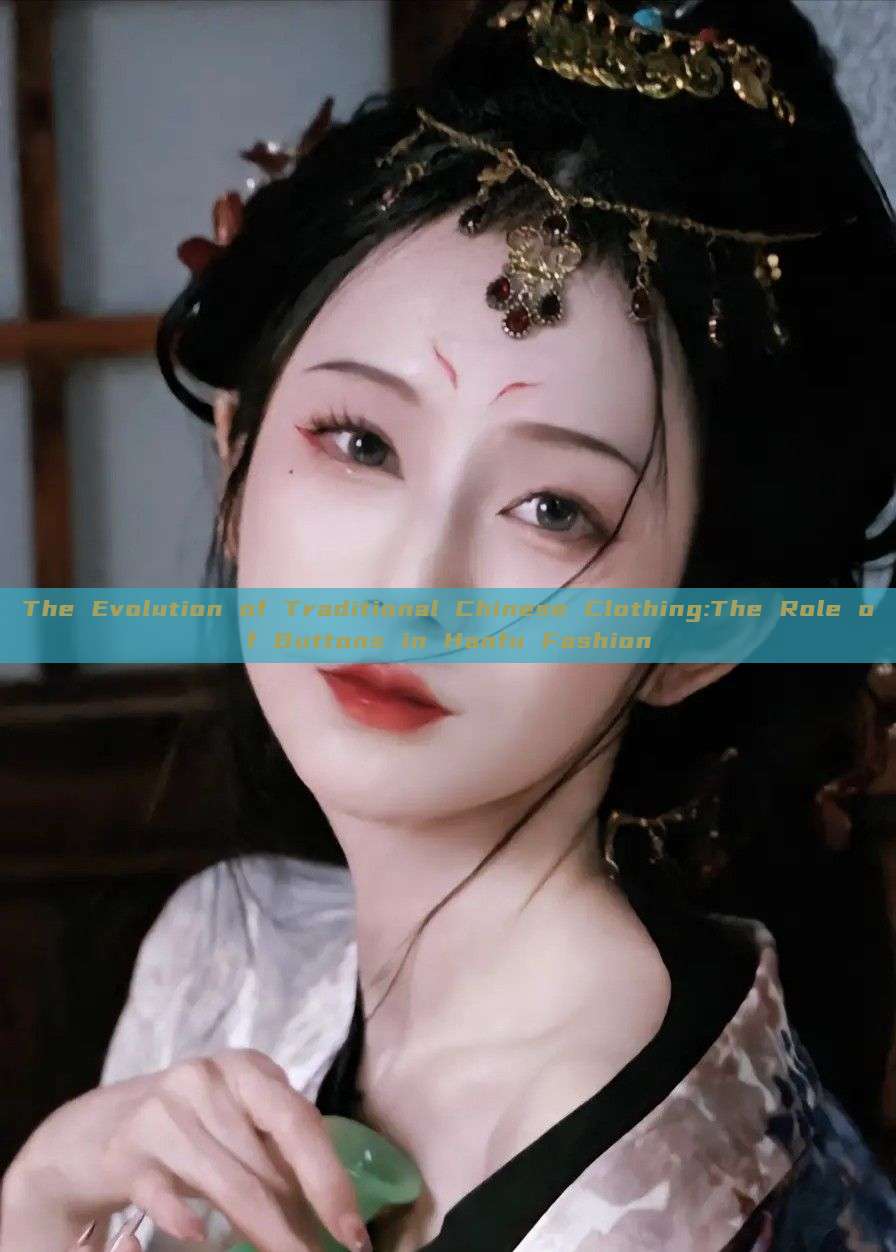 The Evolution of Traditional Chinese Clothing:The Role of Buttons in Hanfu Fashion The Evolution of Traditional Chinese Clothing:The Role of Buttons in Hanfu Fashion
