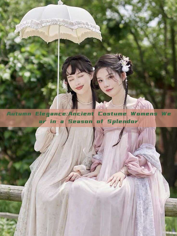 Autumn Elegance:Ancient Costume Womens Wear in a Season of Splendor Autumn Elegance:Ancient Costume Womens Wear in a Season of Splendor