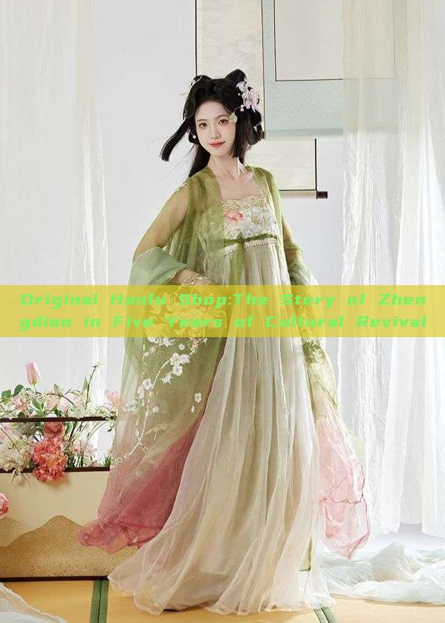 Original Hanfu Shop:The Story of Zhengdian in Five Years of Cultural Revival Original Hanfu Shop:The Story of Zhengdian in Five Years of Cultural Revival