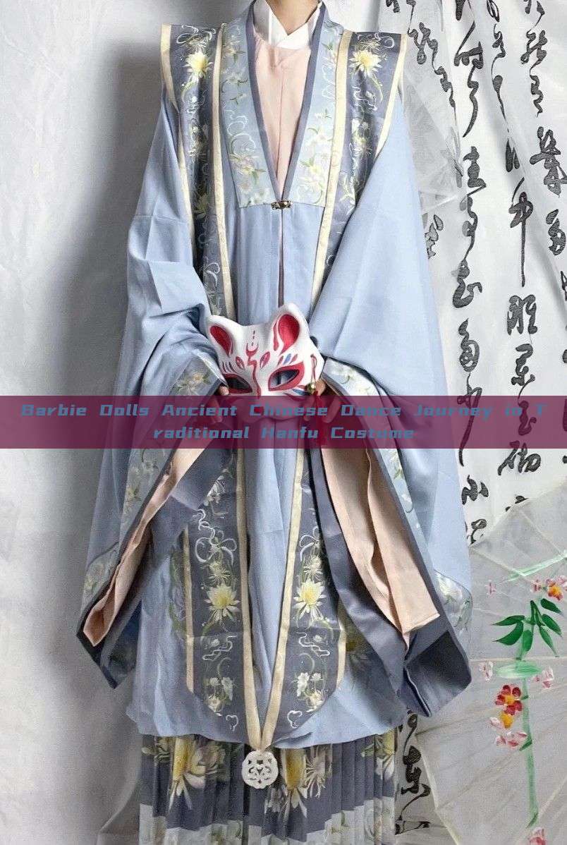 Barbie Dolls Ancient Chinese Dance Journey in Traditional Hanfu Costume Barbie Dolls Ancient Chinese Dance Journey in Traditional Hanfu Costume
