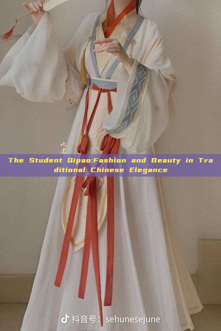 The Student Qipao:Fashion and Beauty in Traditional Chinese Elegance