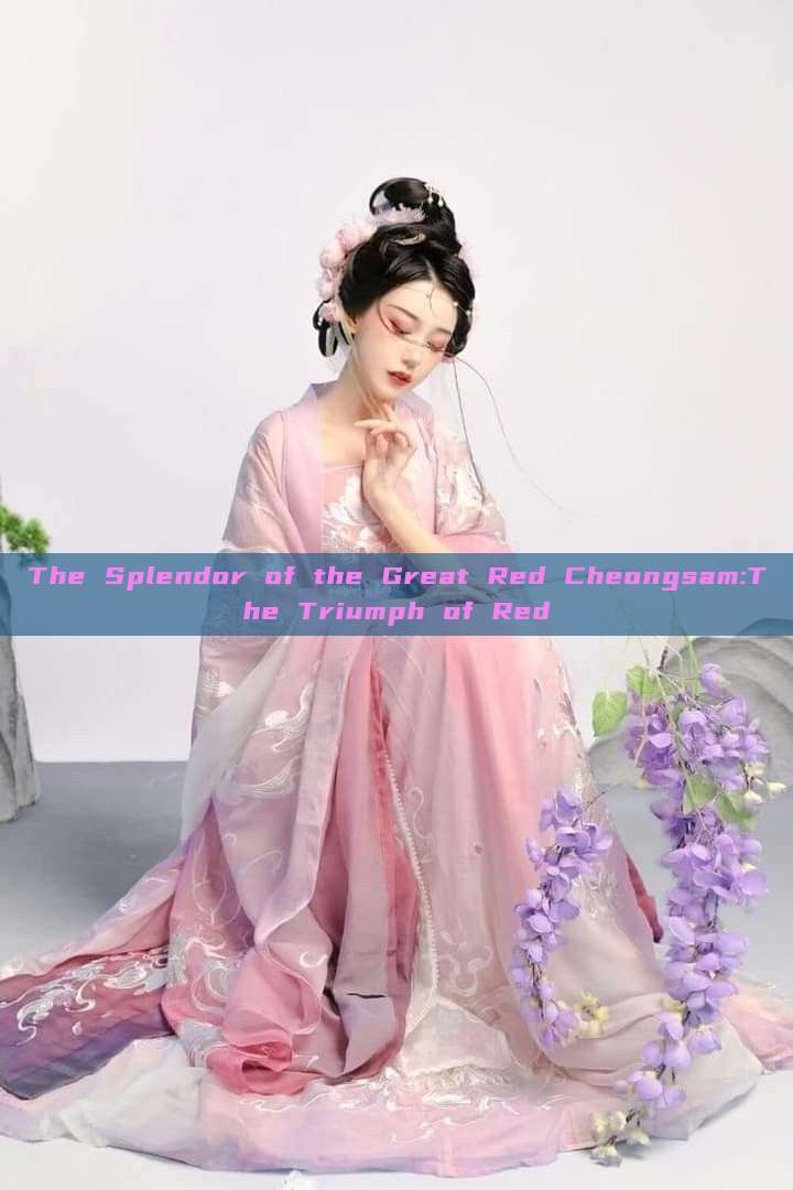 The Splendor of the Great Red Cheongsam:The Triumph of Red The Splendor of the Great Red Cheongsam:The Triumph of Red