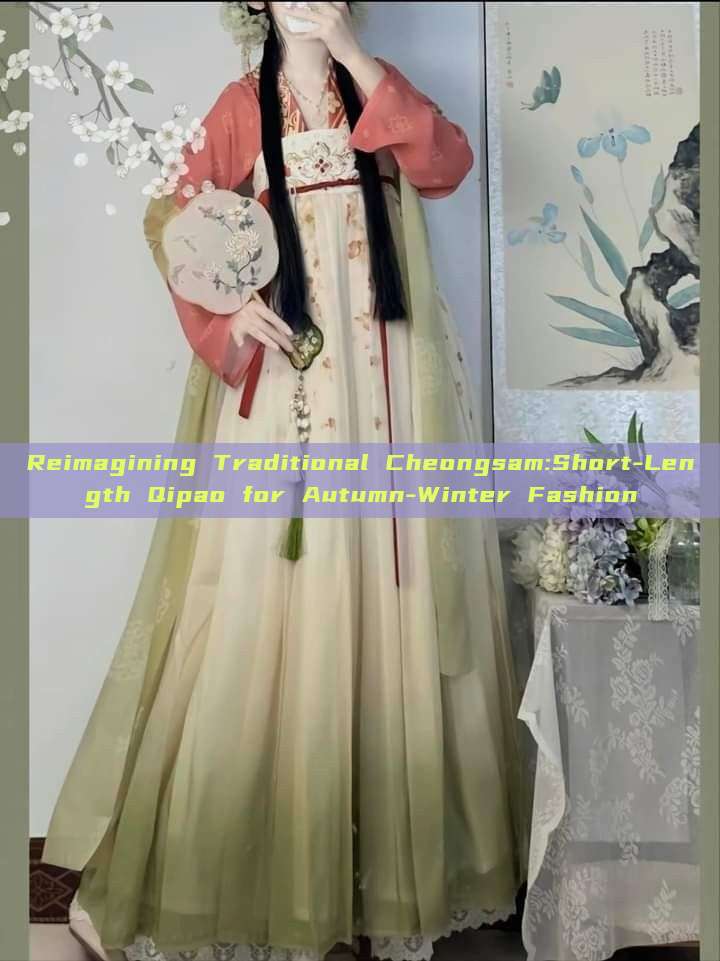 Reimagining Traditional Cheongsam:Short-Length Qipao for Autumn-Winter Fashion Reimagining Traditional Cheongsam:Short-Length Qipao for Autumn-Winter Fashion