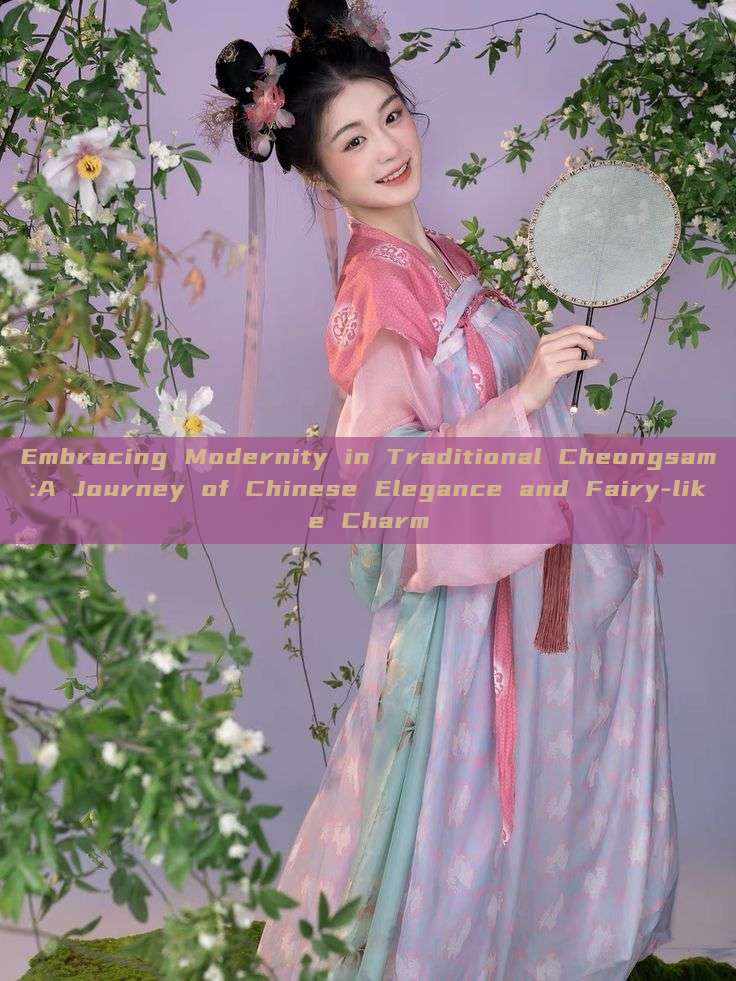 Embracing Modernity in Traditional Cheongsam:A Journey of Chinese Elegance and Fairy-like Charm Embracing Modernity in Traditional Cheongsam:A Journey of Chinese Elegance and Fairy-like Charm
