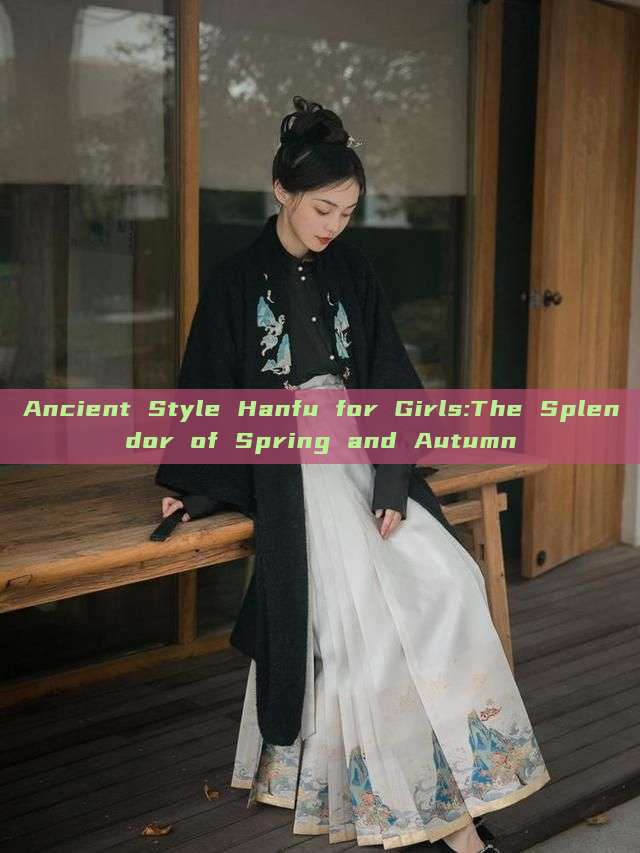 Ancient Style Hanfu for Girls:The Splendor of Spring and Autumn