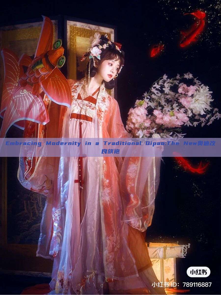 Embracing Modernity in a Traditional Qipao:The New奥迪改良旗袍 Embracing Modernity in a Traditional Qipao:The New奥迪改良旗袍