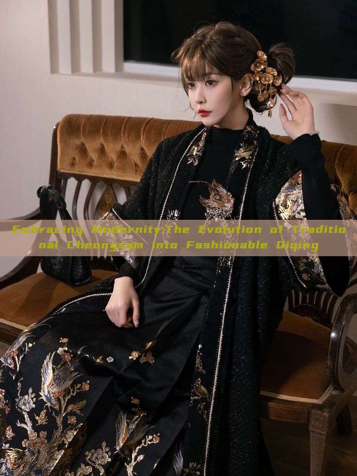 Embracing Modernity:The Evolution of Traditional Cheongsam into Fashionable Qiqing Embracing Modernity:The Evolution of Traditional Cheongsam into Fashionable Qiqing
