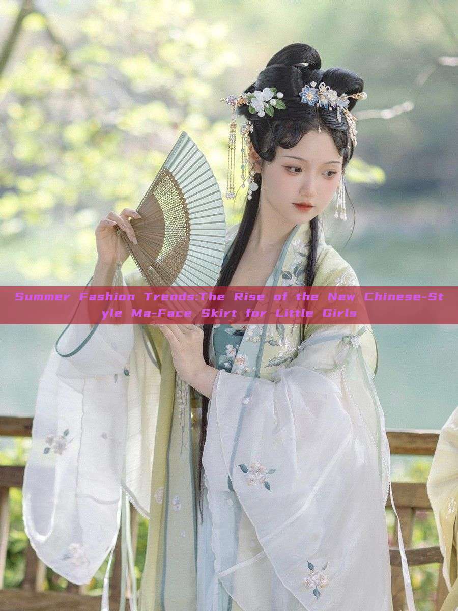 Summer Fashion Trends:The Rise of the New Chinese-Style Ma-Face Skirt for Little Girls Summer Fashion Trends:The Rise of the New Chinese-Style Ma-Face Skirt for Little Girls