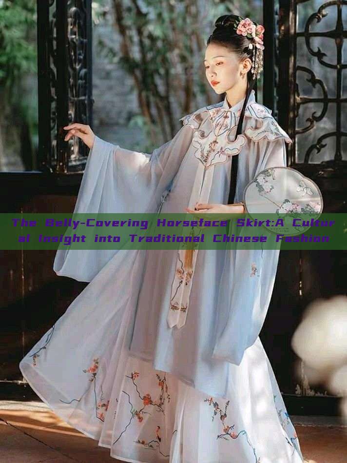 The Belly-Covering Horseface Skirt:A Cultural Insight into Traditional Chinese Fashion The Belly-Covering Horseface Skirt:A Cultural Insight into Traditional Chinese Fashion