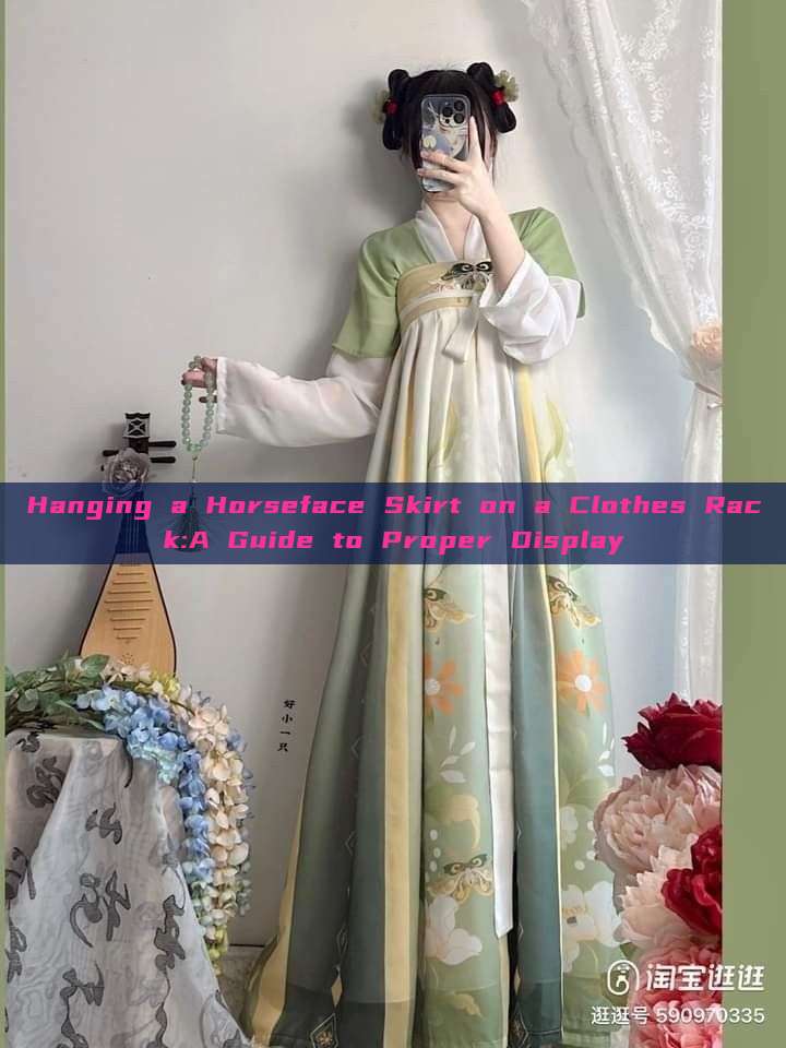 Hanging a Horseface Skirt on a Clothes Rack:A Guide to Proper Display Hanging a Horseface Skirt on a Clothes Rack:A Guide to Proper Display
