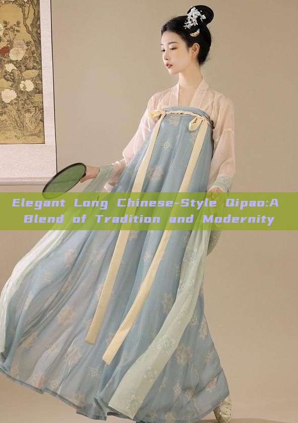 Elegant Long Chinese-Style Qipao:A Blend of Tradition and Modernity Elegant Long Chinese-Style Qipao:A Blend of Tradition and Modernity
