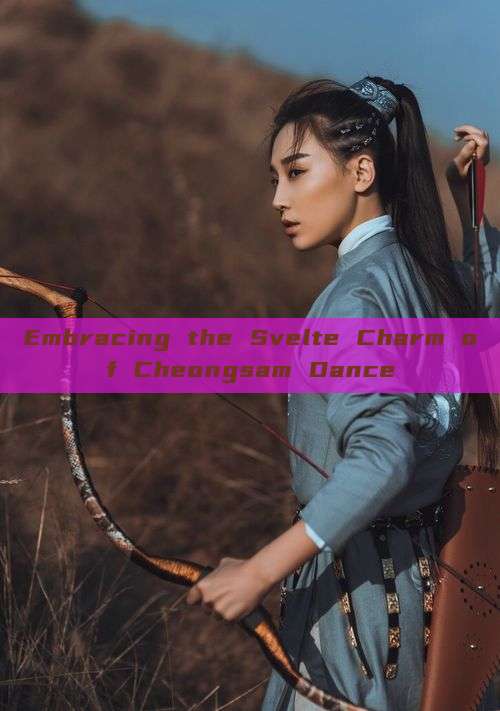 Embracing the Svelte Charm of Cheongsam Dance Embracing the Svelte Charm of Cheongsam Dance