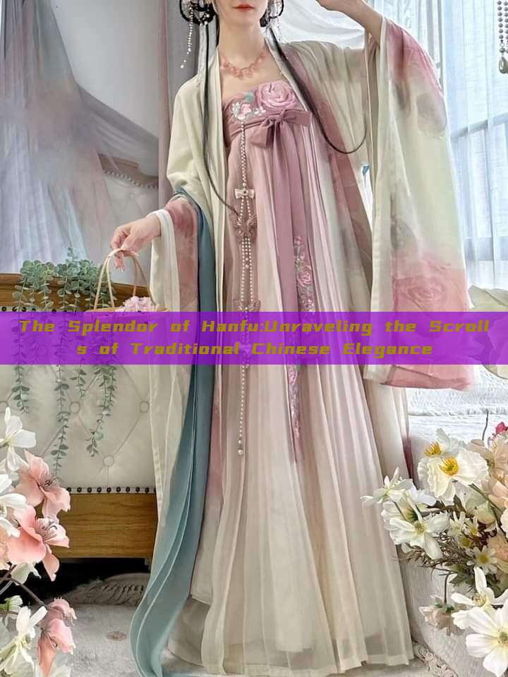 The Splendor of Hanfu:Unraveling the Scrolls of Traditional Chinese Elegance The Splendor of Hanfu:Unraveling the Scrolls of Traditional Chinese Elegance
