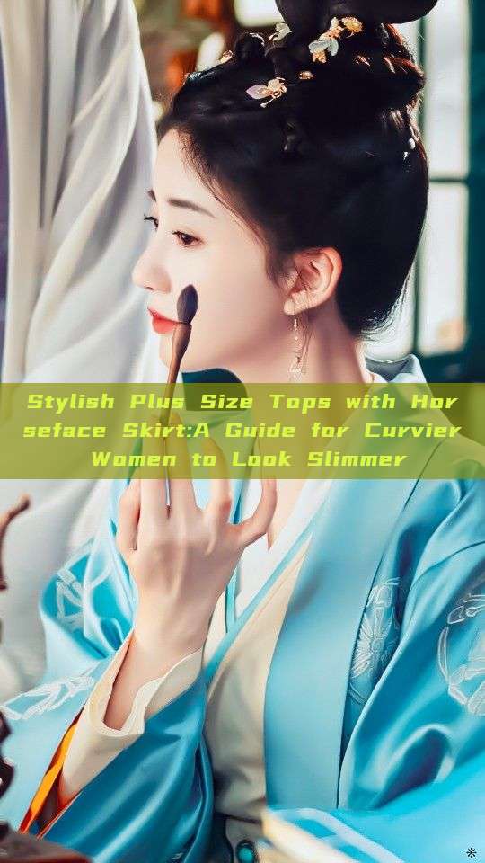 Stylish Plus Size Tops with Horseface Skirt:A Guide for Curvier Women to Look Slimmer Stylish Plus Size Tops with Horseface Skirt:A Guide for Curvier Women to Look Slimmer