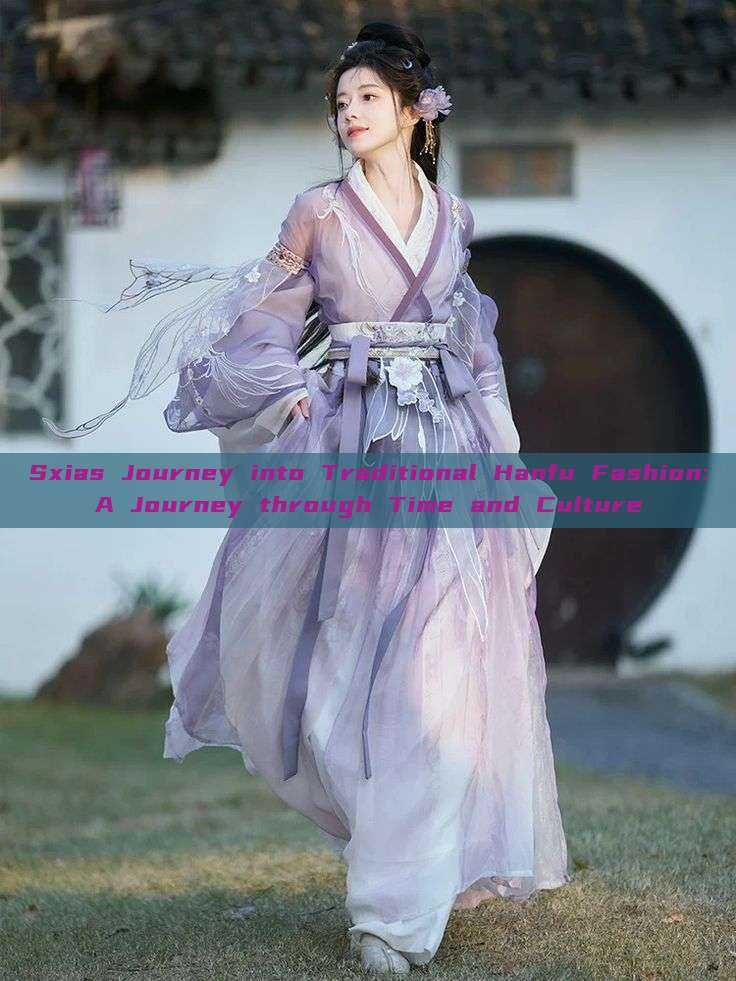 Sxias Journey into Traditional Hanfu Fashion:A Journey through Time and Culture Sxias Journey into Traditional Hanfu Fashion:A Journey through Time and Culture