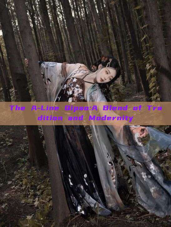 The A-Line Qipao:A Blend of Tradition and Modernity The A-Line Qipao:A Blend of Tradition and Modernity