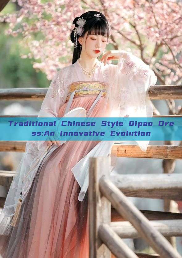 Traditional Chinese Style Qipao Dress:An Innovative Evolution Traditional Chinese Style Qipao Dress:An Innovative Evolution